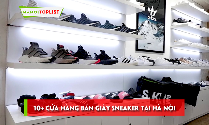 Top 15 cửa hàng bán giày Sneaker tại Hà Nội chất lừ Hanoitoplist