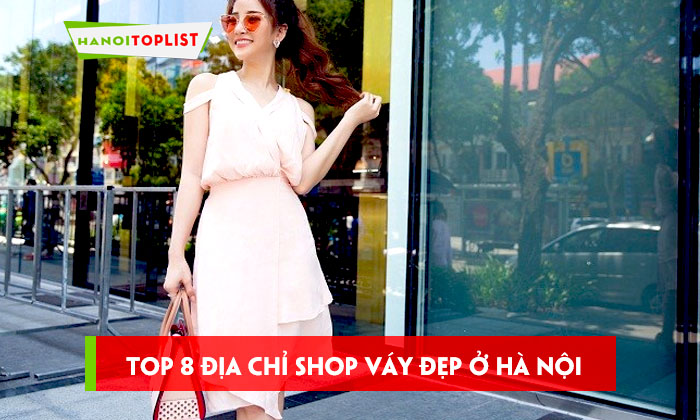 TOP 20 shop bán váy đẹp Hà Nội cực xịn dành cho quý cô