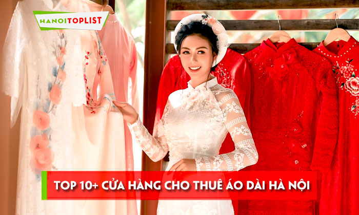 Top 10+ cửa hàng cho thuê áo dài Hà Nội đẹp, giá rẻ