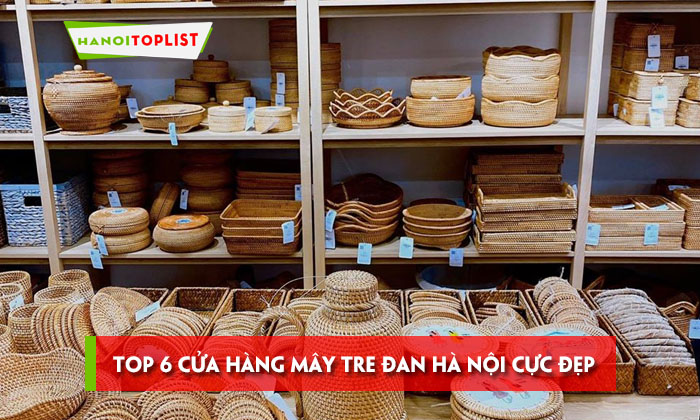 Top 9+ cửa hàng mây tre đan Hà Nội cực đẹp | Hanoitoplist.com Top 9+ Cửa Hàng Mây Tre Đan Hà Nội Cực Đẹp | Hanoitoplist.Com