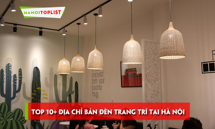 Top 10+ địa chỉ bán đèn trang trí tại Hà Nội rẻ, đẹp uy tín