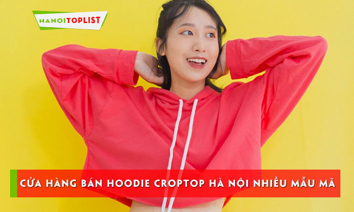 top-10-cua-hang-ban-hoodie-croptop-ha-noi-nhieu-mau-ma-re-dep-hanoitoplist