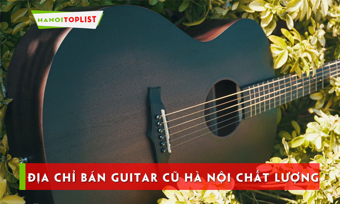 top-10-dia-chi-ban-guitar-cu-ha-noi-chat-luong-gia-re-hanoitoplist