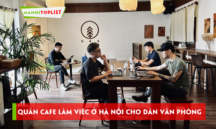 quan-cafe-lam-viec-o-ha-noi-cho-dan-van-phong-hanoitoplist