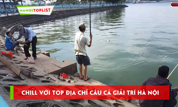 chill-cuoi-tuan-voi-top-11-dia-chi-cau-ca-giai-tri-ha-noi-hanoitoplist